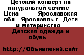 Детский конверт на натуральной овчине › Цена ­ 600 - Ярославская обл., Ярославль г. Дети и материнство » Детская одежда и обувь   